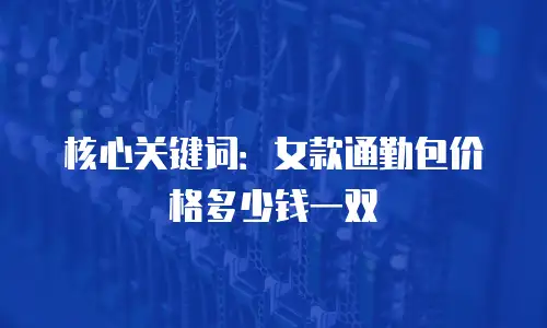 核心关键词：女款通勤包价格多少钱一双