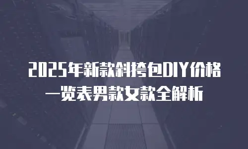 2025年新款斜挎包DIY价格一览表男款女款全解析