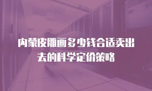 内蒙皮雕画多少钱合适卖出去的科学定价策略