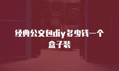 经典公文包diy多少钱一个盒子装