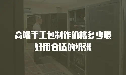 高端手工包制作价格多少最好用合适的纸张