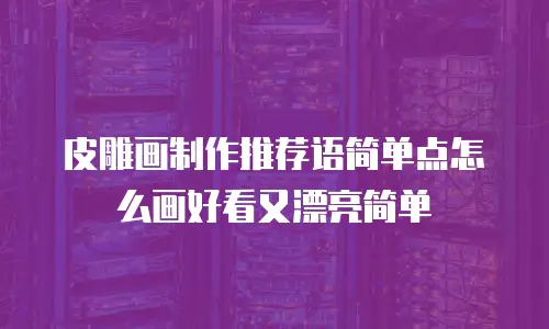 皮雕画制作推荐语简单点怎么画好看又漂亮简单
