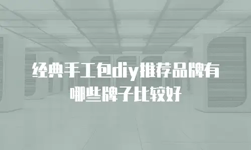 经典手工包diy推荐品牌有哪些牌子比较好