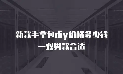 新款手拿包diy价格多少钱一双男款合适