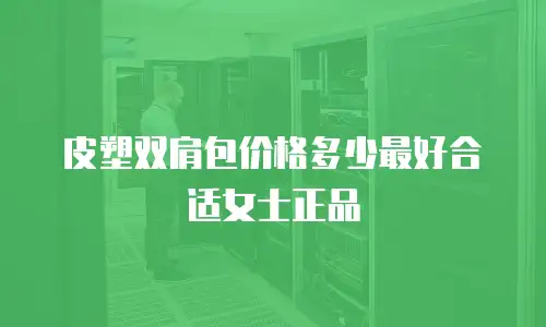 皮塑双肩包价格多少最好合适女士正品