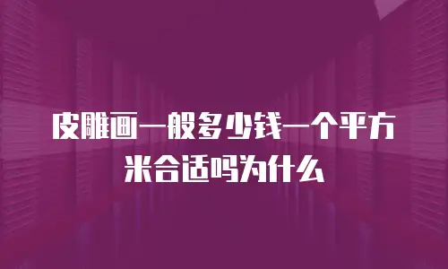 皮雕画一般多少钱一个平方米合适吗为什么