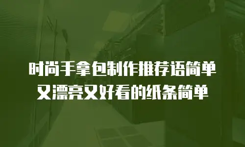 时尚手拿包制作推荐语简单又漂亮又好看的纸条简单