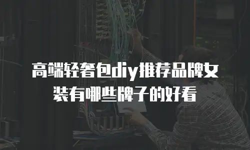 高端轻奢包diy推荐品牌女装有哪些牌子的好看