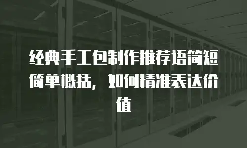 经典手工包制作推荐语简短简单概括，如何精准表达价值
