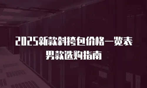 2025新款斜挎包价格一览表男款选购指南