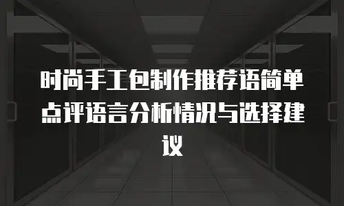 时尚手工包制作推荐语简单点评语言分析情况与选择建议