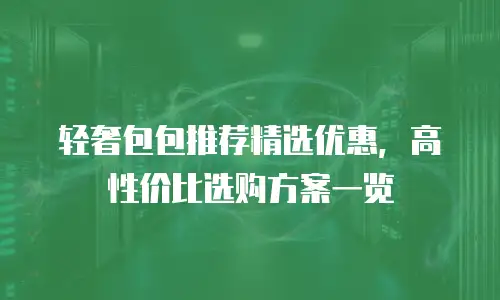 轻奢包包推荐精选优惠，高性价比选购方案一览