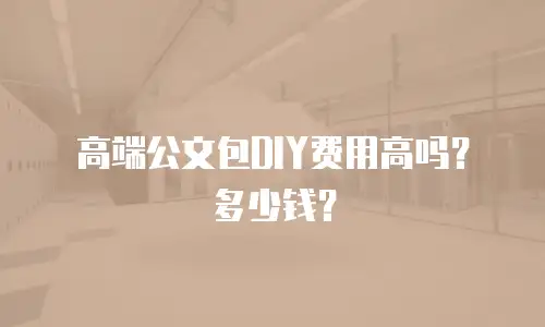 高端公文包DIY费用高吗？多少钱？