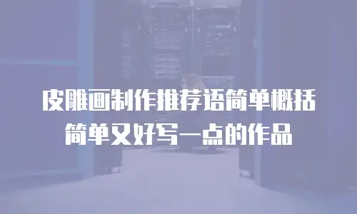 皮雕画制作推荐语简单概括简单又好写一点的作品