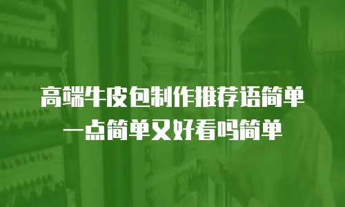 高端牛皮包制作推荐语简单一点简单又好看吗简单