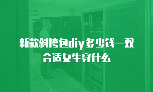 新款斜挎包diy多少钱一双合适女生穿什么