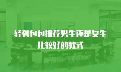 轻奢包包推荐男生还是女生比较好的款式