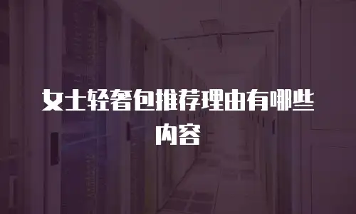 女士轻奢包推荐理由有哪些内容