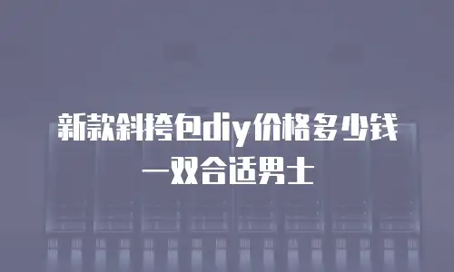 新款斜挎包diy价格多少钱一双合适男士