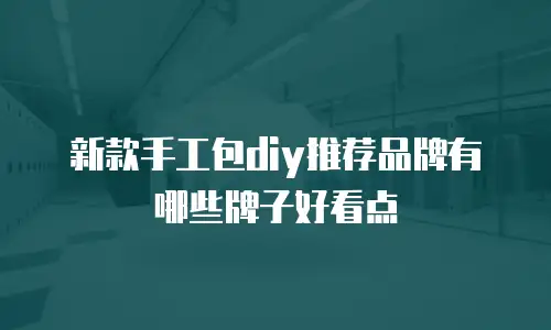 新款手工包diy推荐品牌有哪些牌子好看点