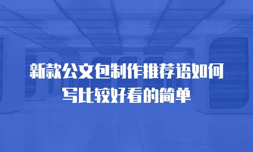 新款公文包制作推荐语如何写比较好看的简单