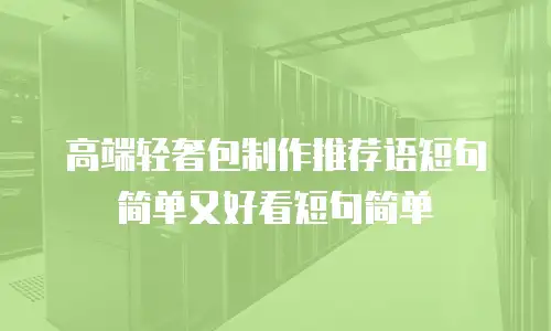 高端轻奢包制作推荐语短句简单又好看短句简单