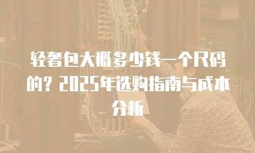 轻奢包大概多少钱一个尺码的？2025年选购指南与成本分析