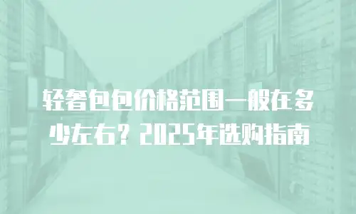 轻奢包包价格范围一般在多少左右？2025年选购指南