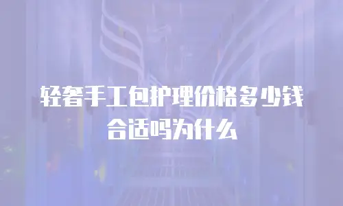 轻奢手工包护理价格多少钱合适吗为什么