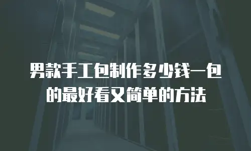 男款手工包制作多少钱一包的最好看又简单的方法