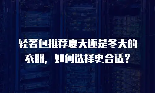 轻奢包推荐夏天还是冬天的衣服，如何选择更合适？