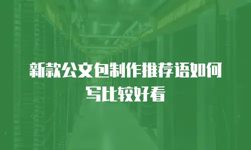 新款公文包制作推荐语如何写比较好看