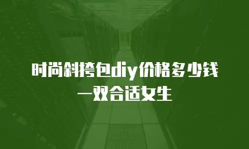 时尚斜挎包diy价格多少钱一双合适女生