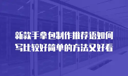 新款手拿包制作推荐语如何写比较好简单的方法又好看