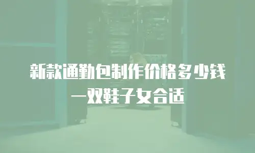 新款通勤包制作价格多少钱一双鞋子女合适