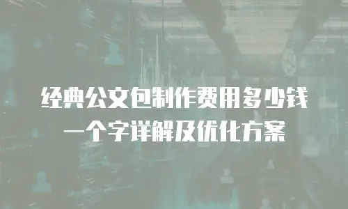 经典公文包制作费用多少钱一个字详解及优化方案