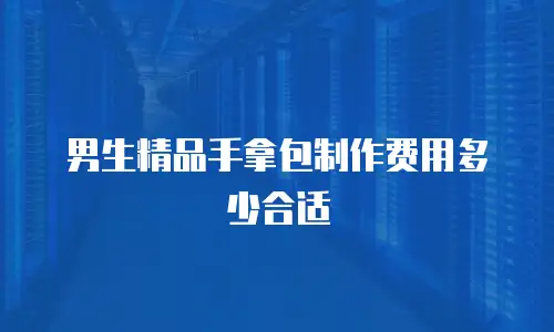 男生精品手拿包制作费用多少合适