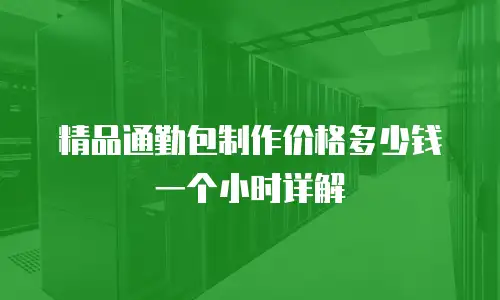 精品通勤包制作价格多少钱一个小时详解