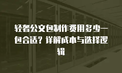 轻奢公文包制作费用多少一包合适？详解成本与选择逻辑