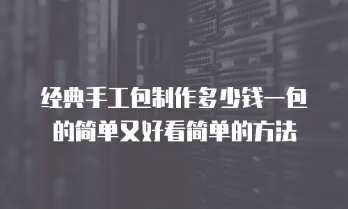 经典手工包制作多少钱一包的简单又好看简单的方法