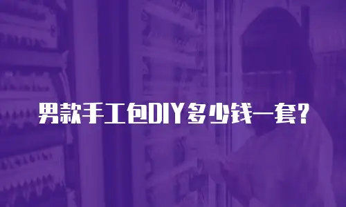 男款手工包DIY多少钱一套？
