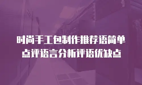 时尚手工包制作推荐语简单点评语言分析评语优缺点