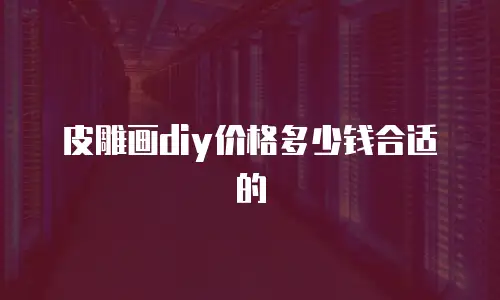 皮雕画diy价格多少钱合适的