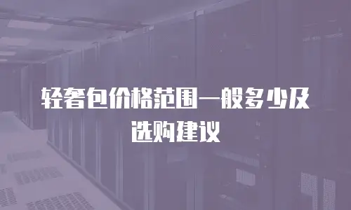 轻奢包价格范围一般多少及选购建议