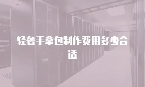 轻奢手拿包制作费用多少合适