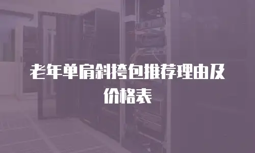 老年单肩斜挎包推荐理由及价格表