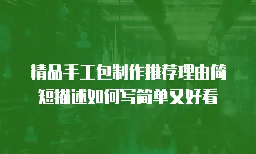 精品手工包制作推荐理由简短描述如何写简单又好看