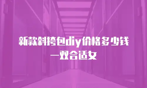 新款斜挎包diy价格多少钱一双合适女
