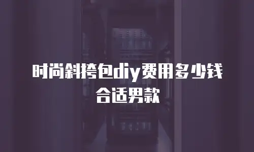 时尚斜挎包diy费用多少钱合适男款