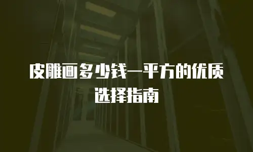 皮雕画多少钱一平方的优质选择指南